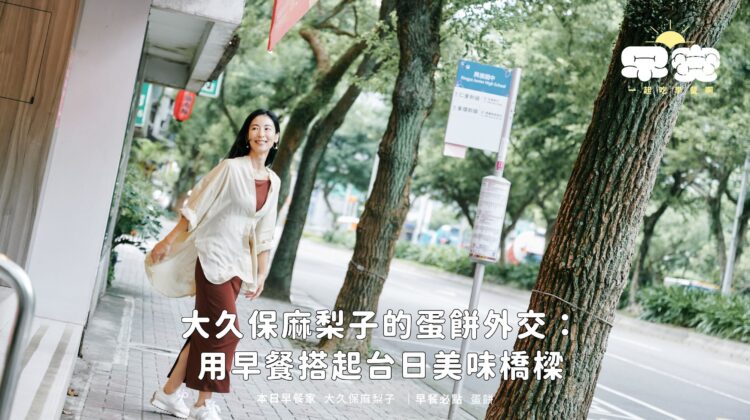 #早安，一起吃早餐啊｜大久保麻梨子的蛋餅外交：用早餐搭起台日美味橋樑